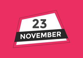rappel du calendrier du 23 novembre. Modèle d'icône de calendrier quotidien du 23 novembre. modèle de conception d'icône calendrier 23 novembre. illustration vectorielle vecteur