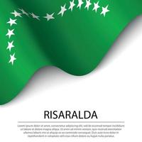 agitant le drapeau de risaralda est une région de colombie sur fond blanc vecteur