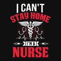 je ne peux pas rester à la maison je suis une infirmière - conception de t-shirt de citations d'infirmière vecteur