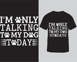 je parle à mon chien aujourd'hui modèle de conception de t-shirt de typographie. modèle de conception de t-shirt prêt à imprimer amoureux des chiens téléchargement pro vecteur