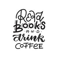 lire des livres et boire du café - citation inspirante et motivante. lettrage à la main et art de conception de typographie pour t-shirts, affiches, invitations, cartes. texte vectoriel noir isolé sur fond blanc.