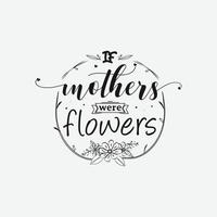 si les mères étaient des fleurs, la calligraphie de la fête des mères, le vecteur d'illustration de lettrage de citation de maman