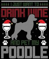 je veux juste boire du vin et caresser mes dessins de t-shirts vectoriels de typographie de caniche pour les vacances de noël aux états-unis auront lieu le 25 décembre. chien de noël, conception d'amateur de bière au vin. vecteur