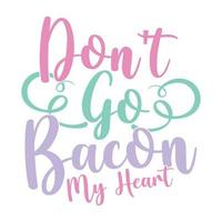 ne va pas au bacon mon coeur, sois ma conception de typographie de la Saint-Valentin, ma phrase inspirante de coeur vecteur