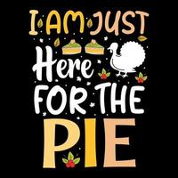 je suis juste là pour la tarte, conception de t-shirt joyeux jour de thanksgiving vecteur