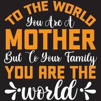 pour le monde tu es une mère mais pour ta famille tu es le monde vecteur