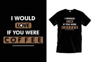 J'aimerais que tu sois un café. conception de t-shirt de typographie de café de motivation moderne pour les impressions, les vêtements, le vecteur, l'art, l'illustration, la typographie, l'affiche, le modèle, la conception de tee-shirt noir à la mode. vecteur