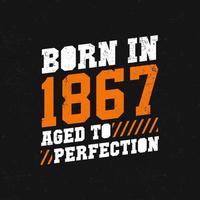né en 1867, vieilli à la perfection. conception de citations d'anniversaire pour 1867 vecteur