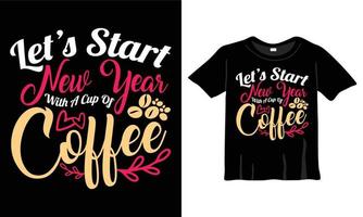 commençons la nouvelle année avec un t-shirt tasse de café. conception de t-shirt de typographie pour les amateurs de café conception de t-shirts, conception de typographie, phrase de lettrage dessinée à la main, conception de t-shirt pour les amateurs de café prête à imprimer vecteur