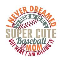 je n'ai jamais rêvé que je grandirais pour devenir une maman de baseball super mignonne mais ici je le tue, conception de la fête des mères, t-shirt de baseball de style de vie de maman vecteur
