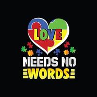 l'amour n'a pas besoin de conception de t-shirt vectoriel de mots. conception de t-shirt d'autisme. peut être utilisé pour imprimer des tasses, des autocollants, des cartes de vœux, des affiches, des sacs et des t-shirts.