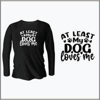 au moins mon chien m'aime la conception de t-shirt avec le vecteur