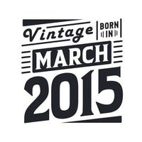 millésime né en mars 2015. né en mars 2015 anniversaire vintage rétro vecteur