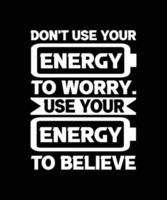 n'utilisez pas votre énergie pour vous inquiéter. utilisez votre énergie pour croire. conception de t-shirts. vecteur