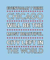 Finalement, je pense que Chicago sera la plus belle ville qui reste au monde. illustration vectorielle graphique. devis pour la conception de t-shirts. slogan pour la ville préférée. vecteur