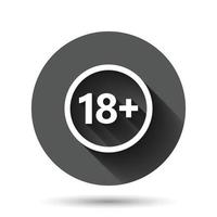 18 plus icône de style plat. illustration vectorielle pour adultes uniquement sur fond rond noir avec effet d'ombre portée. concept d'entreprise de bouton de cercle d'enfant interdit. vecteur