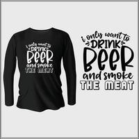 je veux seulement boire de la bière et fumer la conception de t-shirt de viande avec le vecteur