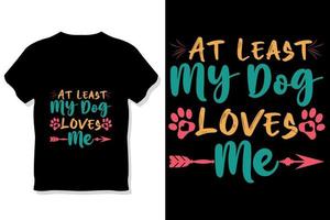 au moins mon chien m'aime t-shirt ou conception de typographie de chien vecteur
