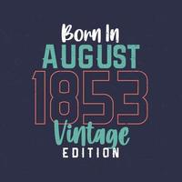 né en août 1853 édition vintage. t-shirt d'anniversaire vintage pour ceux nés en août 1853 vecteur