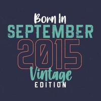 né en septembre 2015 édition vintage. t-shirt d'anniversaire vintage pour les personnes nées en septembre 2015 vecteur