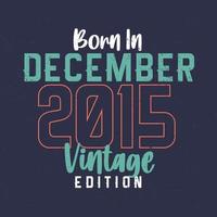 né en décembre 2015 édition vintage. t-shirt d'anniversaire vintage pour ceux nés en décembre 2015 vecteur