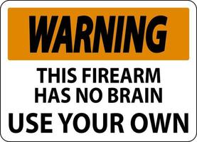 signe d'avertissement du propriétaire d'une arme à feu cette arme à feu n'a pas de cerveau, utilisez la vôtre vecteur