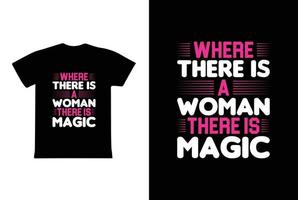 là où il y a une femme, il y a de la magie. modèle de conception de t-shirt de la journée des femmes 8 mars vecteur