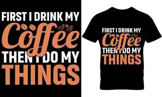 d'abord je bois mon café. meilleur design de t-shirt d'amateur de café à la mode, design de t-shirt d'illustration de café. vecteur