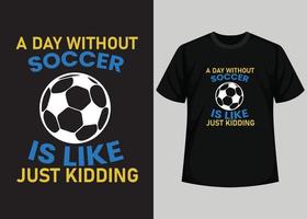 une journée sans football, c'est comme une blague sur la conception de t-shirts. meilleur design de t-shirt de jour de football heureux. conception de t-shirt, t-shirt de typographie, éléments vectoriels et d'illustration pour un produit imprimable. vecteur