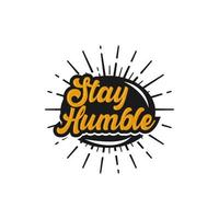 restez humble texte slogan imprimé pour t-shirt et autres nous. lettrage slogan illustration vectorielle graphique vecteur