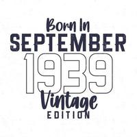 née dans septembre 1939. ancien anniversaire T-shirt pour ceux née dans le année 1939 vecteur