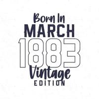 née dans Mars 1883. ancien anniversaire T-shirt pour ceux née dans le année 1883 vecteur