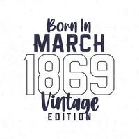 née dans Mars 1869. ancien anniversaire T-shirt pour ceux née dans le année 1869 vecteur