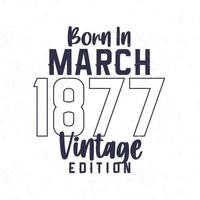 née dans Mars 1877. ancien anniversaire T-shirt pour ceux née dans le année 1877 vecteur