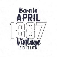 née dans avril 1887. ancien anniversaire T-shirt pour ceux née dans le année 1887 vecteur