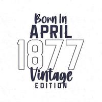 née dans avril 1877. ancien anniversaire T-shirt pour ceux née dans le année 1877 vecteur