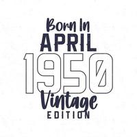 née dans avril 1950. ancien anniversaire T-shirt pour ceux née dans le année 1950 vecteur