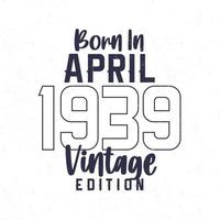 née dans avril 1939. ancien anniversaire T-shirt pour ceux née dans le année 1939 vecteur