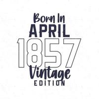 née dans avril 1857. ancien anniversaire T-shirt pour ceux née dans le année 1857 vecteur