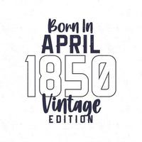 née dans avril 1850. ancien anniversaire T-shirt pour ceux née dans le année 1850 vecteur