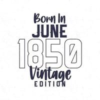 née dans juin 1850. ancien anniversaire T-shirt pour ceux née dans le année 1850 vecteur