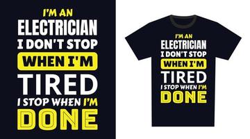 électricien t chemise conception. je je suis un électricien je ne le fais pas Arrêtez lorsque je suis fatigué, je Arrêtez lorsque je suis terminé vecteur