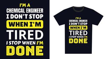 chimique ingénieur t chemise conception. je je suis une chimique ingénieur je ne le fais pas Arrêtez lorsque je suis fatigué, je Arrêtez lorsque je suis terminé vecteur