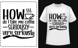 Comment faire je prendre mon café sérieusement très sérieusement typographique t chemise vecteur pour gratuit