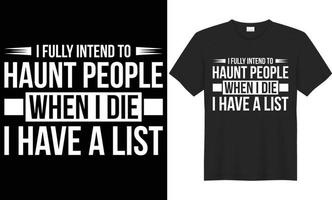 je pleinement avoir l'intention à hanter gens lorsque je mourir je avoir une liste typographie vecteur T-shirt conception. parfait pour tout impression articles. isolé sur noir Contexte.