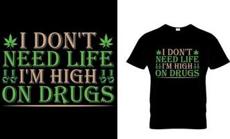 cannabis typographie t chemise conception. cannabis T-shirt conception. cannabis t chemise conception. cannabis T-shirt conception. cannabis t chemise conception. cannabis conception. je ne le fais pas avoir besoin la vie je suis haute sur drogues. vecteur