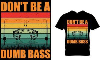 ne le fais pas être une stupide basse. pêche T-shirt conception modèle. vecteur