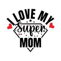 je l'amour mon super maman content mère journée T-shirt conception - vecteur graphique, typographique affiche, ancien, étiqueter, badge, logo, icône ou T-shirt