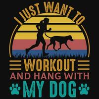 je juste vouloir à faire des exercices et pendre avec mon chien millésimes T-shirt conception vecteur