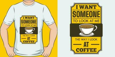 je vouloir Quelqu'un à Regardez à moi le façon je Regardez à café, café citation T-shirt conception. vecteur